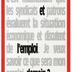 C'est maintenant que les syndicats et les patrons évaluent la situation économique et discutent de l'emploi. Je veux savoir ce que sera mon emploi demain ?